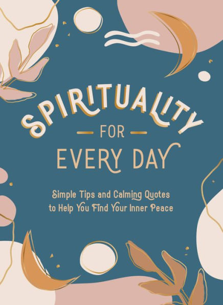 Spirituality For Every Day: Simple Tips And Calming Quotes To Help You Find Your Inner Peace