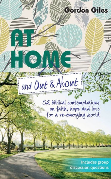 At Home And Out And About: 52 Biblical Contemplations On Faith, Hope And Love For A Re-Emerging World - 9781800391154