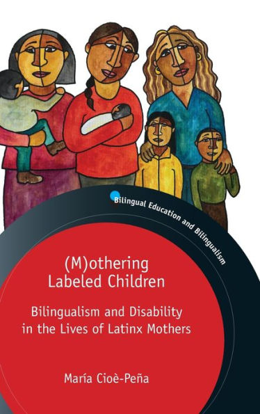 (M)Othering Labeled Children: Bilingualism And Disability In The Lives Of Latinx Mothers (Bilingual Education & Bilingualism, 131)