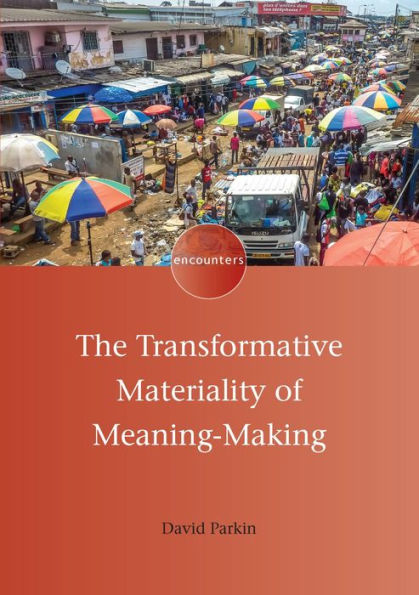The Transformative Materiality Of Meaning-Making (Encounters, 19)
