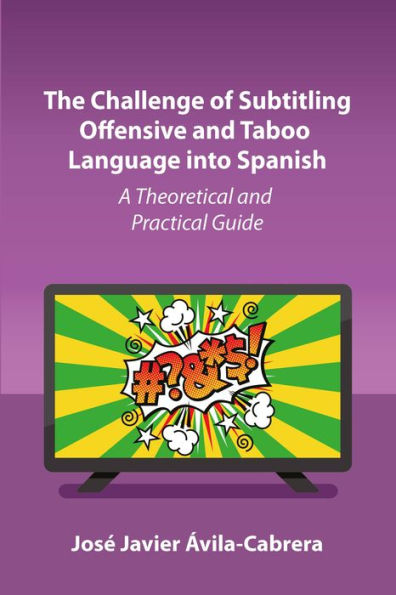 The Challenge Of Subtitling Offensive And Taboo Language Into Spanish: A Theoretical And Practical Guide