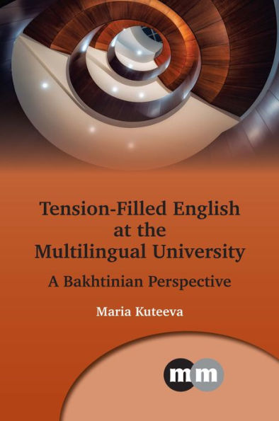 Tension-Filled English At The Multilingual University: A Bakhtinian Perspective (Multilingual Matters, 175)