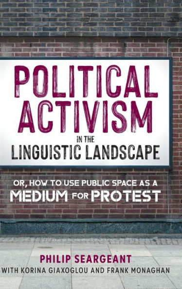 Political Activism In The Linguistic Landscape: Or, How To Use Public Space As A Medium For Protest