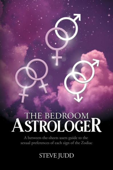 The Bedroom Astrologer: A Between-The-Sheets Users Guide To The Sexual Preferences Of Each Sign Of The Zodiac - 9781800420519