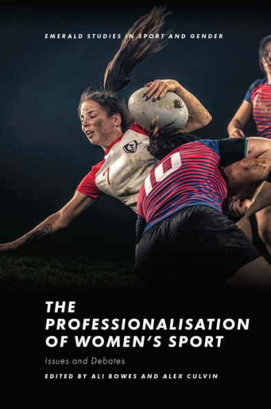 The Professionalisation Of Women’S Sport: Issues And Debates (Emerald Studies In Sport And Gender)