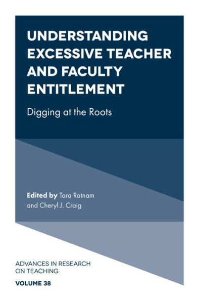Understanding Excessive Teacher And Faculty Entitlement: Digging At The Roots (Advances In Research On Teaching, 38)