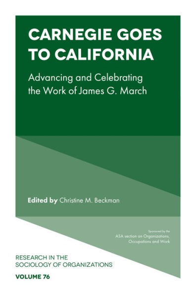 Carnegie Goes To California: Advancing And Celebrating The Work Of James G. March (Research In The Sociology Of Organizations, 76)