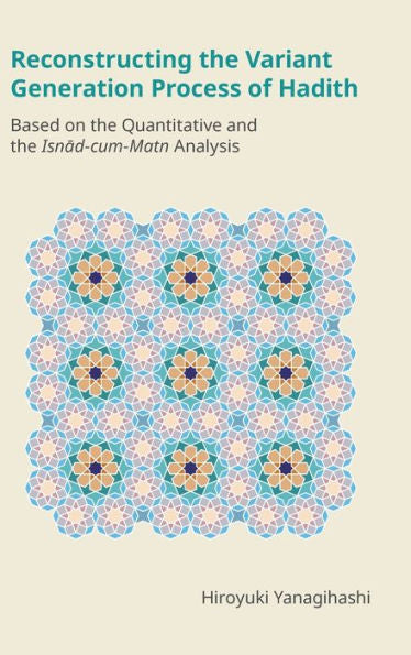 Reconstructing The Variant Generation Process Of Hadith: Based On The Quantitative And The Isnad-Cum-Matn Analysis (Monographs In Arabic And Islamic Studies)