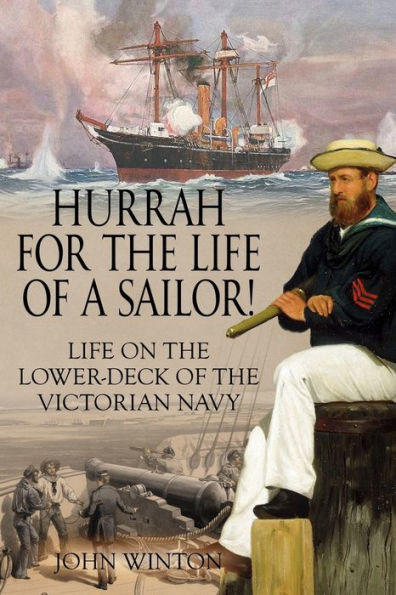 Hurrah For The Life Of A Sailor!: Life On The Lower-Deck Of The Victorian Navy