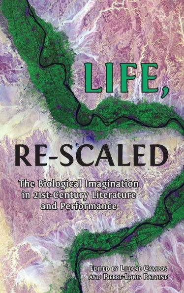 Life, Re-Scaled: The Biological Imagination In Twenty-First-Century Literature And Performance - 9781800647503