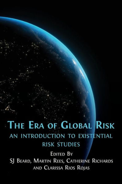 The Era Of Global Risk: An Introduction To Existential Risk Studies - 9781800647862