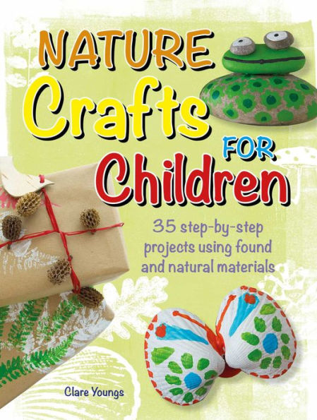 Nature Crafts For Children: 35 Step-By-Step Projects Using Found And Natural Materials (Cico Kidz) - 9781800651951