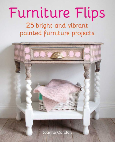 Furniture Flips: 25 Bright And Vibrant Painted Furniture Projects - 9781800652156