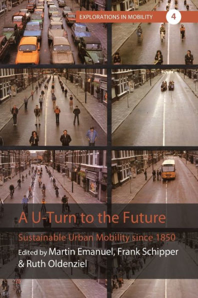 A U-Turn To The Future: Sustainable Urban Mobility Since 1850 (Explorations In Mobility, 4)