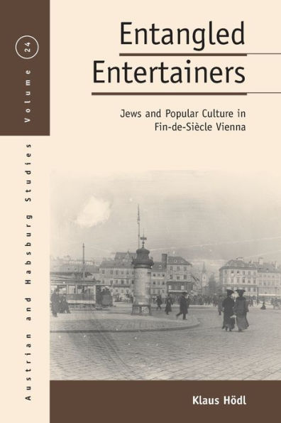 Entangled Entertainers: Jews And Popular Culture In Fin-De-Siècle Vienna (Austrian And Habsburg Studies, 24) - 9781800737259