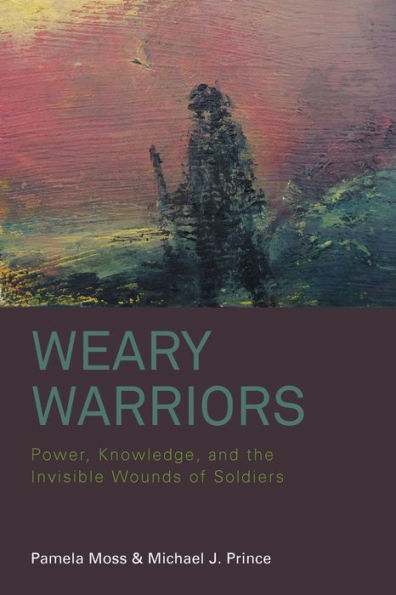 Weary Warriors: Power, Knowledge, And The Invisible Wounds Of Soldiers - 9781800737396