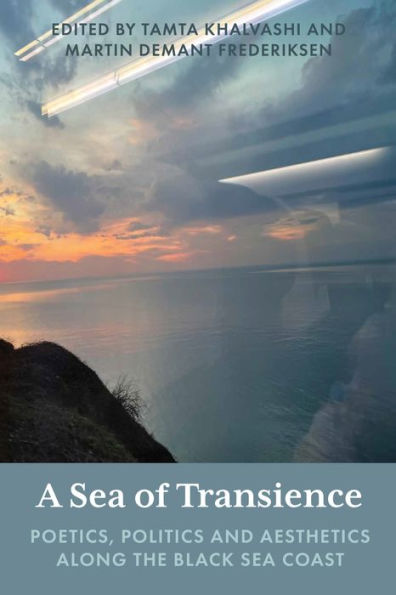 A Sea Of Transience: Poetics, Politics And Aesthetics Along The Black Sea Coast