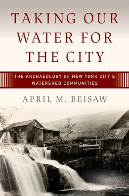 Taking Our Water For The City: The Archaeology Of New York City’S Watershed Communities