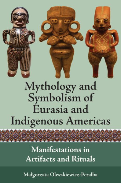 Mythology And Symbolism Of Eurasia And Indigenous Americas: Manifestations In Artifacts And Rituals