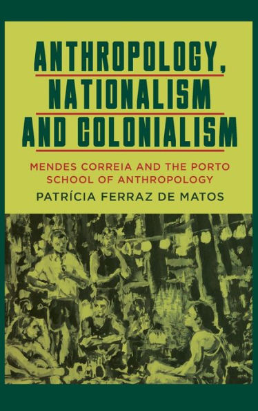 Anthropology, Nationalism And Colonialism: Mendes Correia And The Porto School Of Anthropology