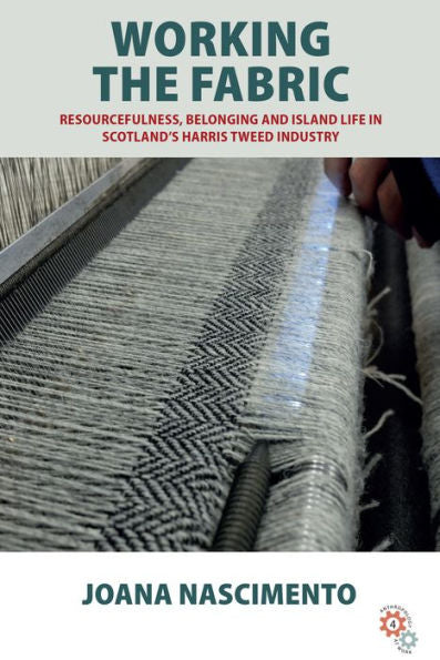 Working The Fabric: Resourcefulness, Belonging And Island Life In Scotland'S Harris Tweed Industry (Anthropology At Work, 4)