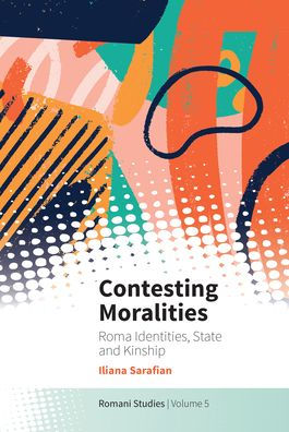 Contesting Moralities: Roma Identities, State And Kinship (New Directions In Romani Studies, 5)