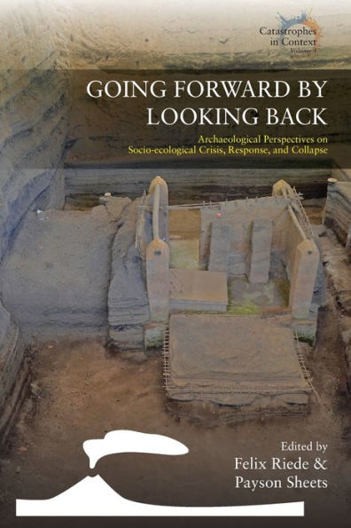 Going Forward By Looking Back: Archaeological Perspectives On Socio-Ecological Crisis, Response, And Collapse (Catastrophes In Context, 3)