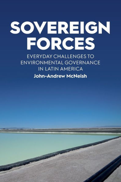 Sovereign Forces: Everyday Challenges To Environmental Governance In Latin America