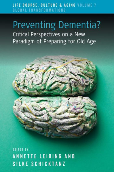 Preventing Dementia?: Critical Perspectives On A New Paradigm Of Preparing For Old Age (Life Course, Culture And Aging: Global Transformations, 7) - 9781800739376