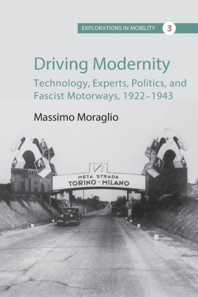 Driving Modernity: Technology, Experts, Politics, And Fascist Motorways, 1922-1943 (Explorations In Mobility, 3) - 9781800739390