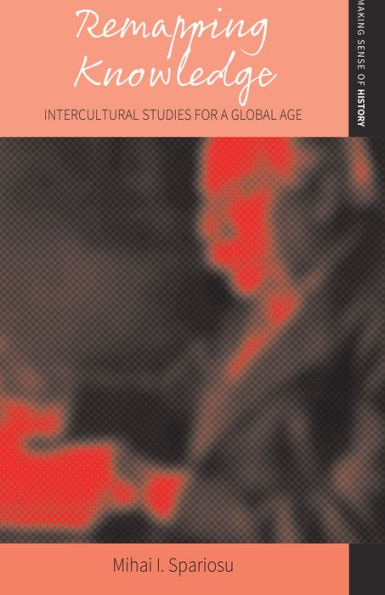 Remapping Knowledge: Intercultural Studies For A Global Age (Making Sense Of History, 8) - 9781800739451