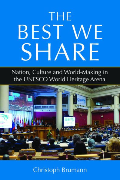 The Best We Share: Nation, Culture And World-Making In The Unesco World Heritage Arena - 9781800739468