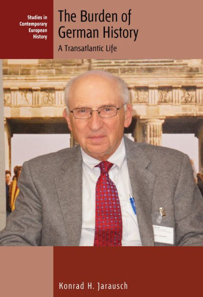 The Burden Of German History: A Transatlantic Life (Studies In Contemporary European History, 28)