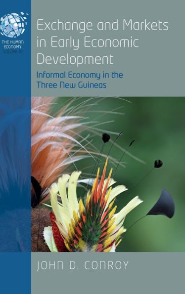Exchange And Markets In Early Economic Development: Informal Economy In The Three New Guineas (The Human Economy, 10)