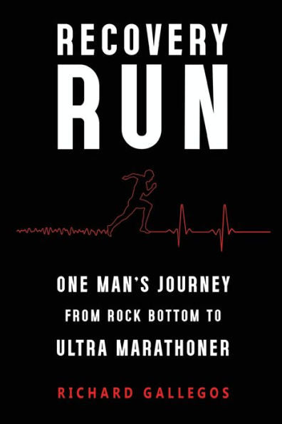 Recovery Run: One Man's Journey From Rock Bottom To Ultra Marathoner