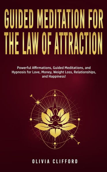 Guided Meditation For The Law Of Attraction: Powerful Affirmations, Guided Meditation, And Hypnosis For Love, Money, Weight Loss, Relationships, And Happiness! - 9781800763906