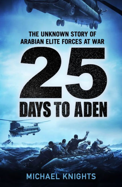 25 Days To Aden: The Unknown Story Of Arabian Elite Forces At War