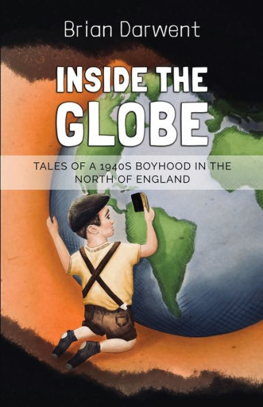 Inside The Globe: Tales Of A 1940S Boyhood In The North Of England