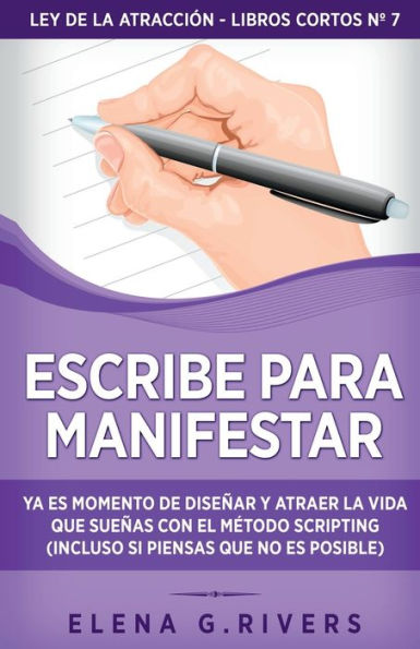 Escribe Para Manifestar: Ya Es Momento De Diseñar Y Atraer La Vida Que Sueñas Con El Metodo Scripting (Incluso Si Piensas Que No Es Posible) (Ley De La Atracción - Libros Cortos) (Spanish Edition) - 9781800950870