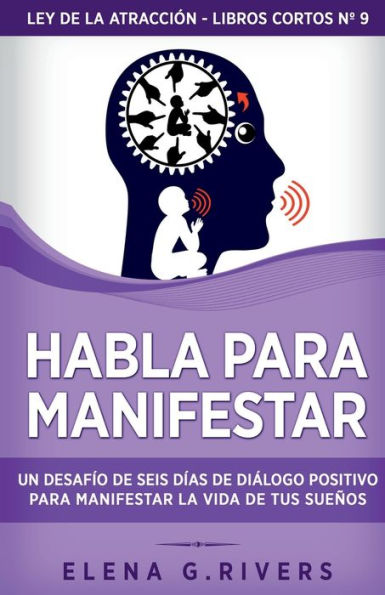 Habla Para Manifestar: Un Desafío De Seis Días De Diálogo Positivo Para Manifestar La Vida De Tus Sueños (Ley De La Atracción - Libros Cortos) (Spanish Edition) - 9781800950900