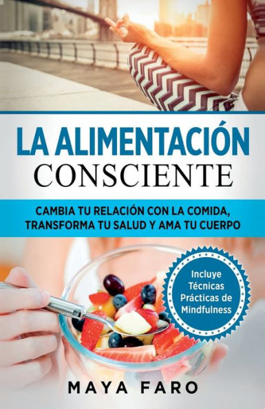 La Alimentación Consciente: Cambia Tu Relación Con La Comida, Transforma Tu Salud Y Ama Tu Cuerpo (Spanish Edition) - 9781800950924