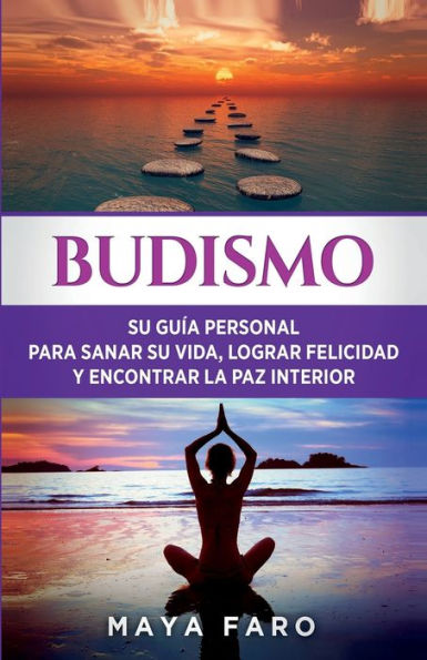 Budismo: Su Guía Personal Para Sanar Su Vida, Lograr Felicidad Y Encontrar La Paz Interior (Ley De La Atracción & Espiritualidad) (Spanish Edition) - 9781800950993