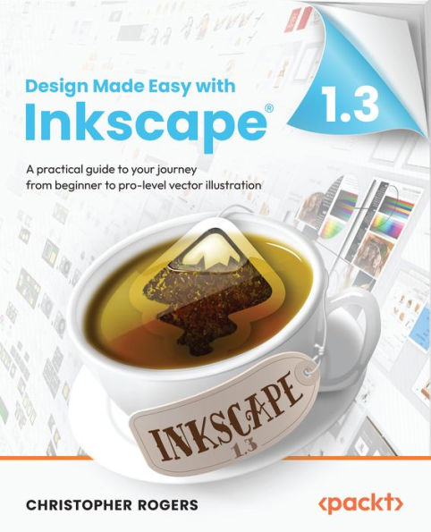 Design Made Easy With Inkscape: A Practical Guide To Your Journey From Beginner To Pro-Level Vector Illustration