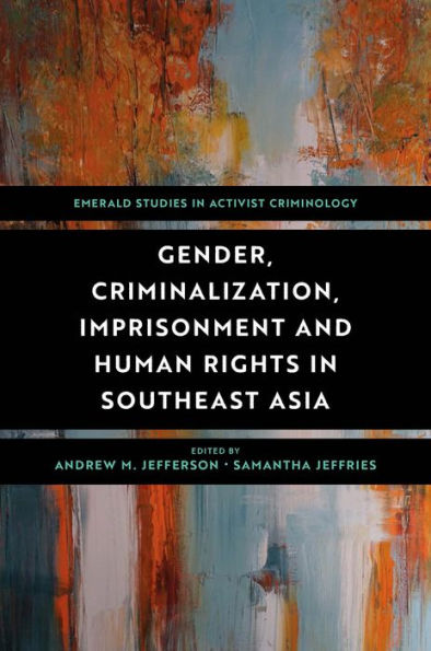 Gender, Criminalization, Imprisonment And Human Rights In Southeast Asia (Emerald Studies In Activist Criminology)