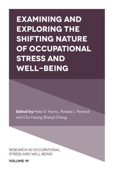 Examining And Exploring The Shifting Nature Of Occupational Stress And Well-Being (Research In Occupational Stress And Well Being, 19)