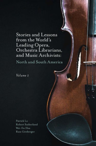 Stories And Lessons From The World’S Leading Opera, Orchestra Librarians, And Music Archivists, Volume 1: North And South America