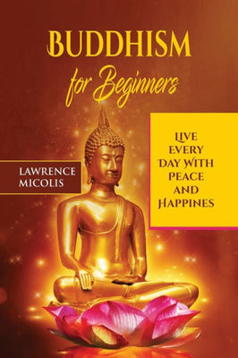 Buddhism for Beginners: Live Every Day With Peace and Happiness