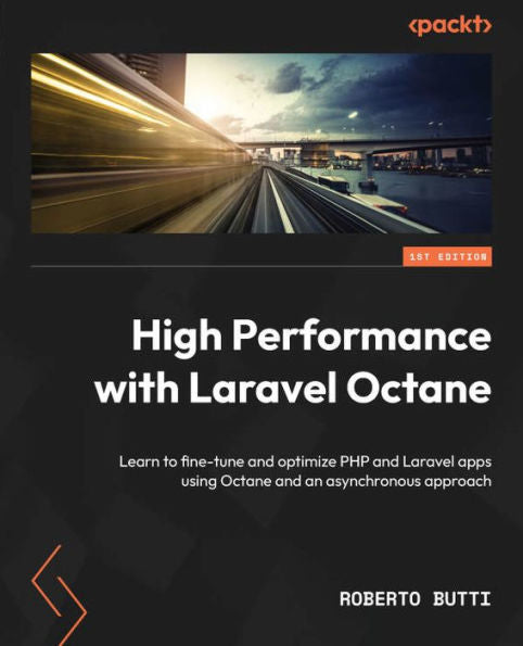 High Performance With Laravel Octane: Learn To Fine-Tune And Optimize Php And Laravel Apps Using Octane And An Asynchronous Approach