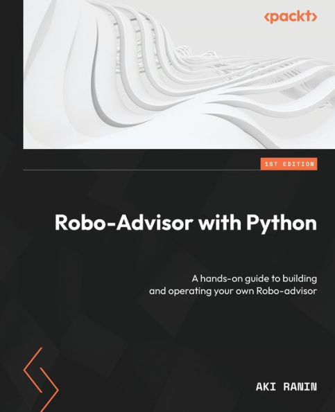 Robo-Advisor With Python: A Hands-On Guide To Building And Operating Your Own Robo-Advisor