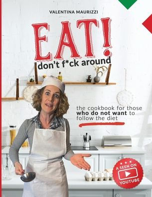 Eat! Don'T Fuck Around: The Cookbook For Those Who Don'T Want To Follow A Diet. Valentina's 100% Italian Recipes (With Video!) - 9781802080384
